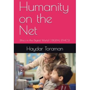 Toraman, Haydar Humanity on the Net: Ethics in the Digital World ( DIGITAL ETHICS) Toraman, Haydar Humanity on the Net: Ethics in the Digital World ( DIGITAL ETHICS)