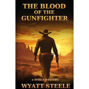 Steele, Wyatt Blood of the Gunfighter: A Classic Western Novel: 10 (Trails of the Gunfighter: An Action Packed Gritty Western Series for Men) Steele, Wyatt Blood of the Gunfighter: A Classic Western Novel: 10 (Trails of the Gunfighter: An Action Packed Gritty Western Series for Men)