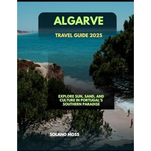 MOSS, SOLANO ALGARVE TRAVEL GUIDE 2025: Explore Sun, Sand, and Culture in Portugal’s Southern Paradise (The Explorer’s Companion 2025) MOSS, SOLANO ALGARVE TRAVEL GUIDE 2025: Explore Sun, Sand, and Culture in Portugal’s Southern Paradise (The Explorer’s Companion 2025)