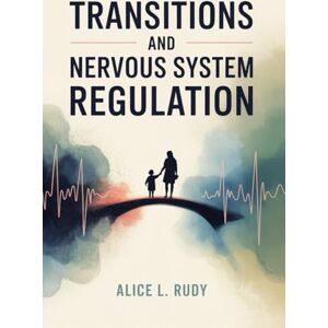 Rudy, Alice L. Transitions and Nervous System Regulation: The 4-Step Transition Reset System for Parents to Reduce Stress, and Guide Kids with ADHD and Anxiety Through Daily Routines Without Meltdowns Rudy, Alice L. Transitions and Nervous System Regulation: The 4-Step Transition Reset System for Parents to Reduce Stress, and Guide Kids with ADHD and Anxiety Through Daily Routines Without Meltdowns