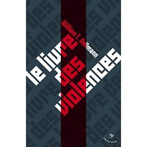 Vollmann, William T. Le Livre des violences: Quelques pensées sur la violence, la liberté et l'urgence des moyens Vollmann, William T. Le Livre des violences: Quelques pensées sur la violence, la liberté et l'urgence des moyens