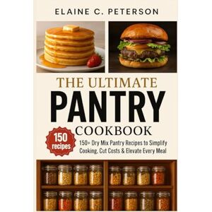 C. Peterson, Elaine The Ultimate Dry Mix Pantry Cookbook: 150+ Dry Mix Pantry Recipes to Simplify Cooking, Cut Costs & Elevate Every Meal C. Peterson, Elaine The Ultimate Dry Mix Pantry Cookbook: 150+ Dry Mix Pantry Recipes to Simplify Cooking, Cut Costs & Elevate Every Meal