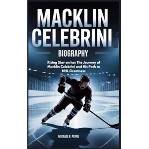 Payne, Michael N. Macklin Celebrini biography: Rising Star on Ice: The Journey of Macklin Celebrini and His Path to NHL Greatness Payne, Michael N. Macklin Celebrini biography: Rising Star on Ice: The Journey of Macklin Celebrini and His Path to NHL Greatness