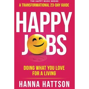 Hattson, Hanna Happy Jobs: Doing what you love for a living (The Happy Book Series) Hattson, Hanna Happy Jobs: Doing what you love for a living (The Happy Book Series)