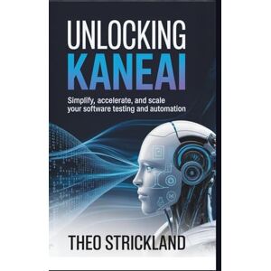 Strickland, Theo Unlocking KaneAi: Simplify, Accelerate, and Scale Your Software Testing and Automation (Exploring AI & Mastering Software) Strickland, Theo Unlocking KaneAi: Simplify, Accelerate, and Scale Your Software Testing and Automation (Exploring AI & Mastering Software)