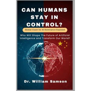 Samson CAN HUMANS STAY IN CONTROL? Global Clash for AI Dominance Exposed: Who Will Shape The Future of Artificial Intelligence and Transform Our World? Samson CAN HUMANS STAY IN CONTROL? Global Clash for AI Dominance Exposed: Who Will Shape The Future of Artificial Intelligence and Transform Our World?