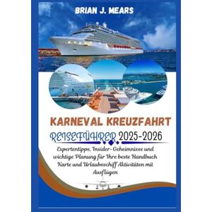 Mears, Brian J. Karneval Kreuzfahrt REISEFÜHRER 2025–2026: Expertentipps, Insider-Geheimnisse und wichtige Planung für Ihre beste Handbuch Karte und Urlaubsschiff Aktivitäten mit Ausflügen Mears, Brian J. Karneval Kreuzfahrt REISEFÜHRER 2025–2026: Expertentipps, Insider-Geheimnisse und wichtige Planung für Ihre beste Handbuch Karte und Urlaubsschiff Aktivitäten mit Ausflügen