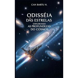 H., CAN BARTU Odisséia Das Estrelas: Explorando as Profundezas do Cosmos H., CAN BARTU Odisséia Das Estrelas: Explorando as Profundezas do Cosmos