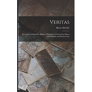 Melville, Henry Veritas: Revelation of Mysteries, Biblical, Historical, and Social by Means of the Median and Persian Laws Melville, Henry Veritas: Revelation of Mysteries, Biblical, Historical, and Social by Means of the Median and Persian Laws