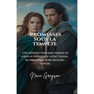 Grayson, Nova Promesses sous la Tempête: Une romance historique mettant en scène un milliardaire caché, l'amour, les mensonges et les secondes chances: 1 (La série Amour et Tromperie) Grayson, Nova Promesses sous la Tempête: Une romance historique mettant en scène un milliardaire caché, l'amour, les mensonges et les secondes chances: 1 (La série Amour et Tromperie)
