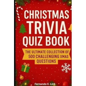 Link, Fernando E. CHRISTMAS TRIVIA QUIZ BOOK: The Ultimate Collection of 500 Challenging Xmas Question Link, Fernando E. CHRISTMAS TRIVIA QUIZ BOOK: The Ultimate Collection of 500 Challenging Xmas Question