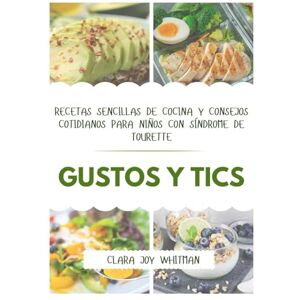 Whitman, Clara Joy GUSTOS Y TICS: Recetas sencillas de cocina y consejos cotidianos para niños con síndrome de Tourette Whitman, Clara Joy GUSTOS Y TICS: Recetas sencillas de cocina y consejos cotidianos para niños con síndrome de Tourette