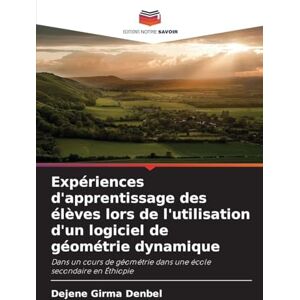 Denbel, Dejene Girma Expériences d'apprentissage des élèves lors de l'utilisation d'un logiciel de géométrie dynamique: Dans un cours de géométrie dans une école secondaire en Éthiopie Denbel, Dejene Girma Expériences d'apprentissage des élèves lors de l'utilisation d'un logiciel de géométrie dynamique: Dans un cours de géométrie dans une école secondaire en Éthiopie