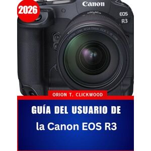 clickwood, Orión T. Guía del usuario de la Canon EOS R3 2026: El manual esencial paso a paso para dominar la fotografía profesional con consejos y trucos de expertos para principiantes y personas mayores. clickwood, Orión T. Guía del usuario de la Canon EOS R3 2026: El manual esencial paso a paso para dominar la fotografía profesional con consejos y trucos de expertos para principiantes y personas mayores.