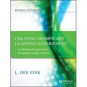 Fink, L. Dee Creating Significant Learning Experiences: An Integrated Approach to Designing College Courses, Revised and Updated (Jossey-Bass Higher and Adult Education) Fink, L. Dee Creating Significant Learning Experiences: An Integrated Approach to Designing College Courses, Revised and Updated (Jossey-Bass Higher and Adult Education)