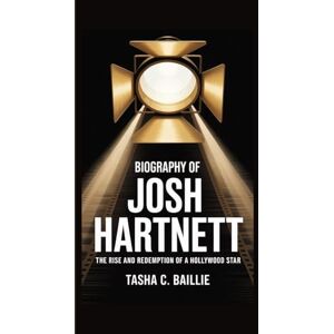 C. Baillie, Tasha BIOGRAPHY OF JOSH HARTNETT: The Rise and Redemption of a Hollywood Star C. Baillie, Tasha BIOGRAPHY OF JOSH HARTNETT: The Rise and Redemption of a Hollywood Star