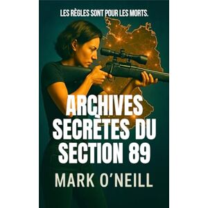 O'Neill Archives Secrètes du Section 89: Un thriller d'espionnage palpitant avec Sophie Decker O'Neill Archives Secrètes du Section 89: Un thriller d'espionnage palpitant avec Sophie Decker