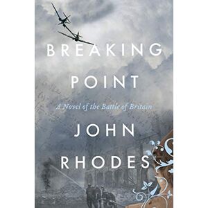 Rhodes, John Breaking Point: A Novel of The Battle of Britain (Breaking Point Series) Rhodes, John Breaking Point: A Novel of The Battle of Britain (Breaking Point Series)