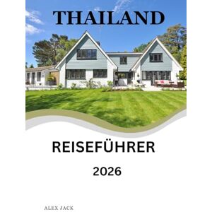 Jack, Alex Thailand Reiseführer 2026: Reisen mit Herz – Dem Land des Lächelns etwas zurückgeben Jack, Alex Thailand Reiseführer 2026: Reisen mit Herz – Dem Land des Lächelns etwas zurückgeben
