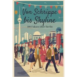 Hüpfer, Hilary Von Schrippe bis Skyline: 300 Fakten über Berlin – Kiez, Kultur & Kurioses Hüpfer, Hilary Von Schrippe bis Skyline: 300 Fakten über Berlin – Kiez, Kultur & Kurioses