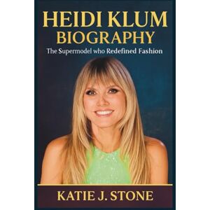 J. Stone, Katie Heidi Klum Biography: The Supermodel who Redefined Fashion J. Stone, Katie Heidi Klum Biography: The Supermodel who Redefined Fashion