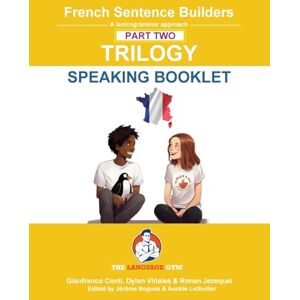 Conti, Dr Gianfranco French Sentence Builders TRILOGY Part 2 SPEAKING BOOKLET (The Language Gym Sentence Builder) Conti, Dr Gianfranco French Sentence Builders TRILOGY Part 2 SPEAKING BOOKLET (The Language Gym Sentence Builder)