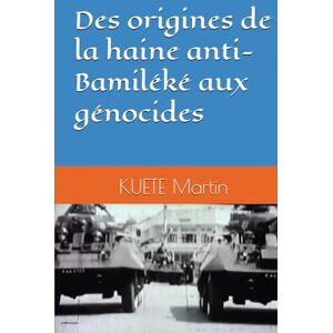 Martin, Pr. KUETE Des origine de la haine anti-Bamiléké aux génocides Martin, Pr. KUETE Des origine de la haine anti-Bamiléké aux génocides