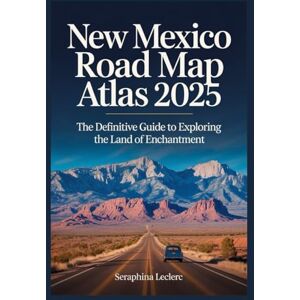 Leclerc, Seraphina New Mexico Road Map Atlas 2025: The Definitive Guide to Exploring the Land of Enchantment Leclerc, Seraphina New Mexico Road Map Atlas 2025: The Definitive Guide to Exploring the Land of Enchantment