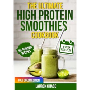 Chase, Lauren The Ultimate High Protein Smoothies Cookbook: Smoothies Made with Real Food—No Powders Needed. Lose Weight, Boost Energy, and Stay Fit with Clean, Natural, and Delicious Blends for People on the Go Chase, Lauren The Ultimate High Protein Smoothies Cookbook: Smoothies Made with Real Food—No Powders Needed. Lose Weight, Boost Energy, and Stay Fit with Clean, Natural, and Delicious Blends for People on the Go