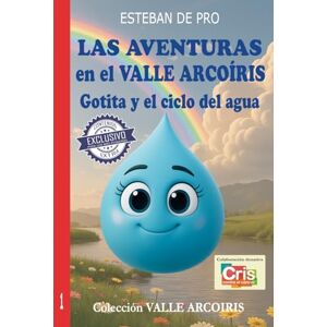de Pro, Esteban LAS AVENTURAS en el VALLE ARCOÍRIS: Gotita y el ciclo del agua de Pro, Esteban LAS AVENTURAS en el VALLE ARCOÍRIS: Gotita y el ciclo del agua