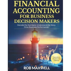 Maxwell, Rob Financial Accounting for Decision Makers 2026 Executive Hardcover Edition: Master Business Finance, Cash Flow & Strategic Analysis for Smarter Decisions (Smart Moves: The Rob Maxwell Success Series) Maxwell, Rob Financial Accounting for Decision Makers 2026 Executive Hardcover Edition: Master Business Finance, Cash Flow & Strategic Analysis for Smarter Decisions (Smart Moves: The Rob Maxwell Success Series)