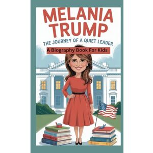 Spiritus, El MELANIE TRUMP: The Journey of a Quiet Leader (A Biography Book For Kids) Spiritus, El MELANIE TRUMP: The Journey of a Quiet Leader (A Biography Book For Kids)