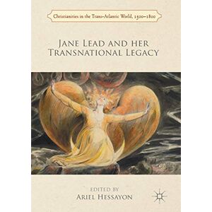 Jane Lead and her Transnational Legacy (Christianities in the Trans-Atlantic World) Jane Lead and her Transnational Legacy (Christianities in the Trans-Atlantic World)