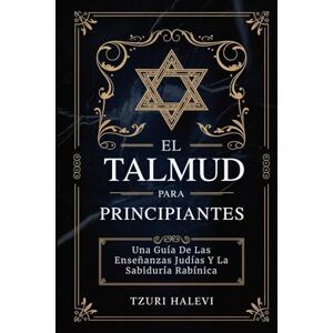 Halevi, Tzuri EL TALMUD PARA PRINCIPIANTES: Una Guía De Las Enseñanzas Judías Y La Sabiduría Rabínica Halevi, Tzuri EL TALMUD PARA PRINCIPIANTES: Una Guía De Las Enseñanzas Judías Y La Sabiduría Rabínica