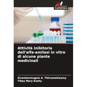 A Thirumalaisamy, Sivashanmugam Attività inibitoria dell'alfa-amilasi in vitro di alcune piante medicinali A Thirumalaisamy, Sivashanmugam Attività inibitoria dell'alfa-amilasi in vitro di alcune piante medicinali