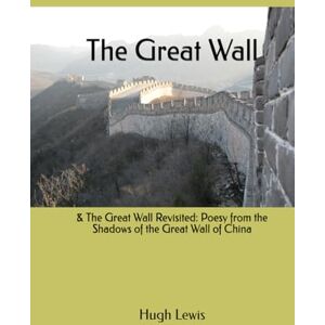 Lewis, Hugh M The Great Wall: & The Great Wall Revisited: Poesy from the Shadows of the Great Wall of China (Versography) Lewis, Hugh M The Great Wall: & The Great Wall Revisited: Poesy from the Shadows of the Great Wall of China (Versography)