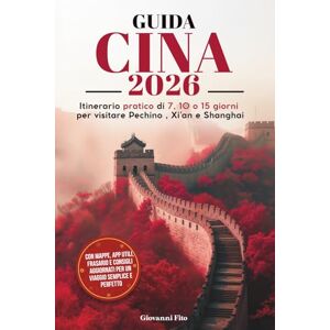 Fito, Giovanni GUIDA CINA 2026: Itinerario Pratico di 7 , 10 o 15 Giorni Per Visitare Pechino, Xi'an e Shanghai. Con Mappe, App Utili, Frasario e Consigli Aggiornati ... Viaggio Semplice e Perfetto. NUOVA EDIZIONE Fito, Giovanni GUIDA CINA 2026: Itinerario Pratico di 7 , 10 o 15 Giorni Per Visitare Pechino, Xi'an e Shanghai. Con Mappe, App Utili, Frasario e Consigli Aggiornati ... Viaggio Semplice e Perfetto. NUOVA EDIZIONE