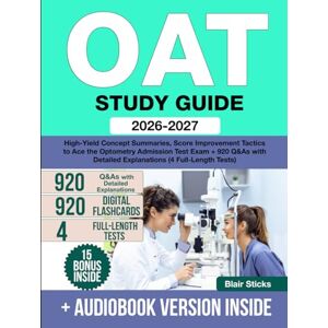 Sticks, Blair OAT Study Guide: High-Yield Concept Summaries, Score Improvement Tactics to Ace the Optometry Admission Test Exam + 920 Q&As with Detailed Explanations (4 Full-Length Tests) Sticks, Blair OAT Study Guide: High-Yield Concept Summaries, Score Improvement Tactics to Ace the Optometry Admission Test Exam + 920 Q&As with Detailed Explanations (4 Full-Length Tests)
