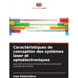 Polshchikov, Ivan Caractéristiques de conception des systèmes laser et optoélectroniques: avec éléments de commande IA dans les n¿uds et modules de contrôle Polshchikov, Ivan Caractéristiques de conception des systèmes laser et optoélectroniques: avec éléments de commande IA dans les n¿uds et modules de contrôle