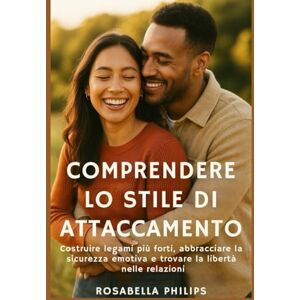 Philips Comprendere lo stile di attaccamento: Costruire legami più forti, abbracciare la sicurezza emotiva e trovare la libertà nelle relazioni Philips Comprendere lo stile di attaccamento: Costruire legami più forti, abbracciare la sicurezza emotiva e trovare la libertà nelle relazioni