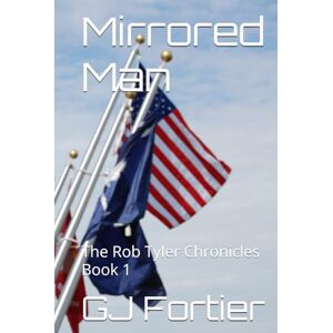 Fortier, GJ Mirrored Man: The Rob Tyler Chronicles Book 1 Fortier, GJ Mirrored Man: The Rob Tyler Chronicles Book 1