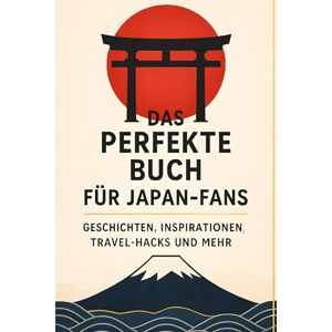 Günther, Alice Das perfekte Buch für Japan-Fans: Geschichten, Inspirationen, Travel-Hacks und mehr Günther, Alice Das perfekte Buch für Japan-Fans: Geschichten, Inspirationen, Travel-Hacks und mehr