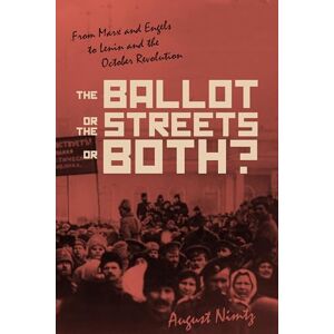 Nimtz, August H. The Ballot, the Streets―or Both: From Marx and Engels to Lenin and the October Revolution Nimtz, August H. The Ballot, the Streets―or Both: From Marx and Engels to Lenin and the October Revolution