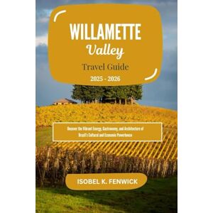 Fenwick, Isobel K. Willamette Valley Travel Guide 2025 2026: Exploring Wineries and Waterfalls, Cycling, Hiking, and Savoring Oregon’s Charm (Journeys of Desire and Discovery) Fenwick, Isobel K. Willamette Valley Travel Guide 2025 2026: Exploring Wineries and Waterfalls, Cycling, Hiking, and Savoring Oregon’s Charm (Journeys of Desire and Discovery)