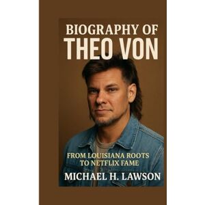 H. Lawson, Michael Biography of Theo Von: From Louisiana Roots to Netflix Fame H. Lawson, Michael Biography of Theo Von: From Louisiana Roots to Netflix Fame