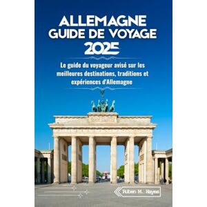 Hayes, Ruben M. Guide de voyage en Allemagne 2025: Le guide du voyageur avisé sur les meilleures destinations, traditions et expériences d'Allemagne Hayes, Ruben M. Guide de voyage en Allemagne 2025: Le guide du voyageur avisé sur les meilleures destinations, traditions et expériences d'Allemagne