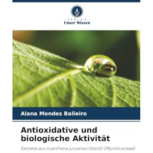 Mendes Balieiro, Alana Antioxidative und biologische Aktivität: Extrakte aus Iryanthera juruensis (Warb) (Myristicaceae) Mendes Balieiro, Alana Antioxidative und biologische Aktivität: Extrakte aus Iryanthera juruensis (Warb) (Myristicaceae)