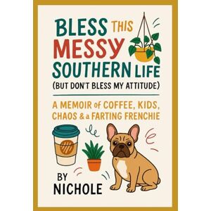 Cantrell, A N Bless This Messy Southern Life: But Don't Bless My Attitude Cantrell, A N Bless This Messy Southern Life: But Don't Bless My Attitude