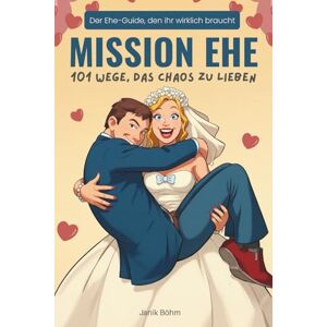 Böhm, Janik Mission Ehe: 101 Wege, das Chaos zu lieben Der Ehe-Guide, den ihr wirklich braucht: Das witzigste Hochzeitsgeschenk für Ehepaar, Brautpaar & ... & Lieben tolle Hochzeitsgeschenk Ideen Böhm, Janik Mission Ehe: 101 Wege, das Chaos zu lieben Der Ehe-Guide, den ihr wirklich braucht: Das witzigste Hochzeitsgeschenk für Ehepaar, Brautpaar & ... & Lieben tolle Hochzeitsgeschenk Ideen