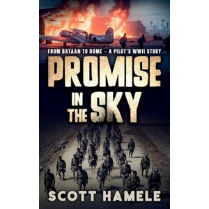 Scott Promise in the Sky: From Bataan to Home A Pilot's WWII Story Scott Promise in the Sky: From Bataan to Home A Pilot's WWII Story